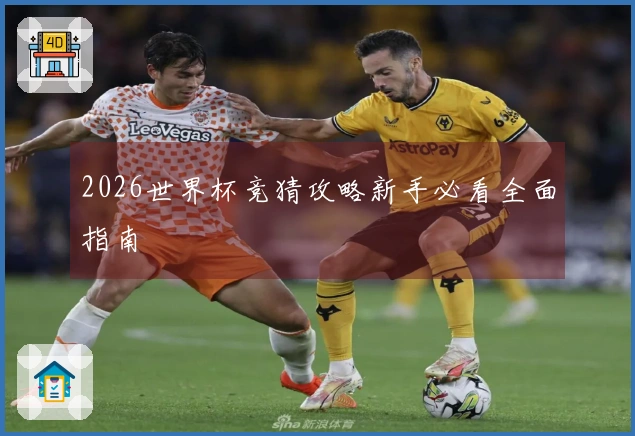 2026世界杯竞猜攻略新手必看全面指南