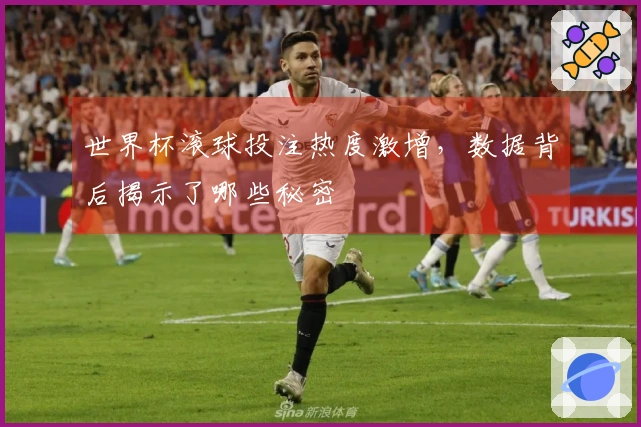 世界杯滚球投注热度激增，数据背后揭示了哪些秘密