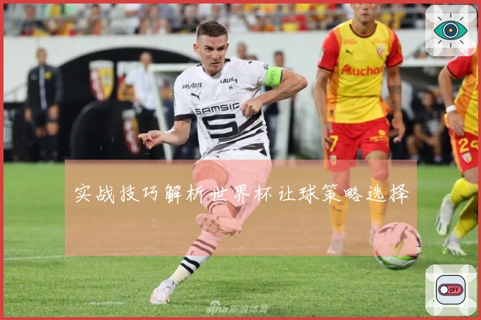 实战技巧解析世界杯让球策略选择