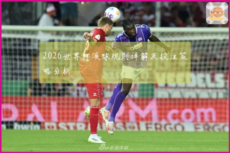 2026世界杯滚球规则详解及投注策略分析